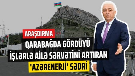 Qarabağı işıqlandıran “Azərenerji” prezidentinin ailə şirkətləri