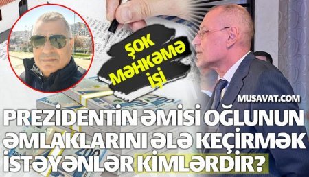 Prezidentin əmisi oğlunun 1 milyonluq torpağı ələ keçirildi - TƏFƏRRÜAT