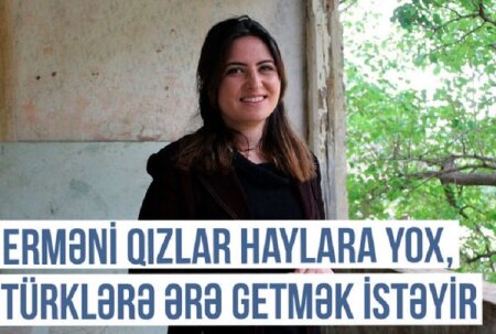 Erməni qızlar haylara yox, türklərə ərə getmək istəyirlər – VİDEO