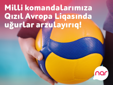 “Nar” voleybol üzrə milli komandalarımıza Qızıl Avropa Liqasında uğurlar arzulayır!