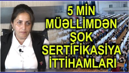 5 min müəllimdən ŞOK SERTİFİKASİYA İTTİHAMLARI-NƏ BAŞ VERİR?