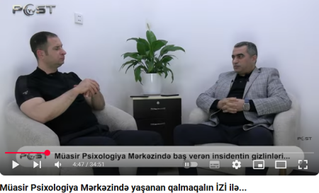 Müasir Psixologiya Mərkəzində yaşanan qalmaqalın İZİ ilə...