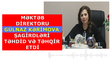 Şagirdləri təhqir edən Xırdalan  2- saylı tam orta məktəbin  DİREKTORU Gülnaz Kərimovanı kim himayə edir