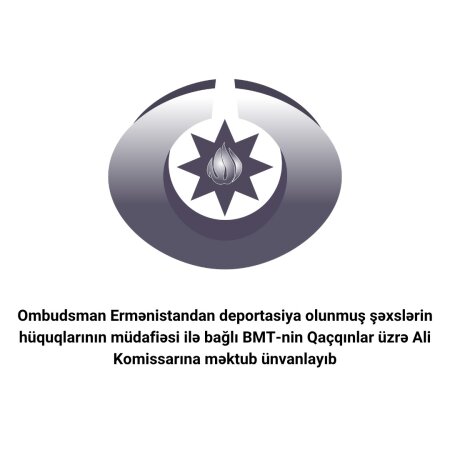 Ombudsman Ermənistandan deportasiya olunmuş şəxslərin hüquqlarının  müdafiəsi ilə bağlı BMT-nin Qaçqınlar üzrə Ali Komissarına məktub ünvanlayıb