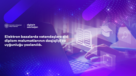 Elektron bazalarda vətəndaşlara aid diplom məlumatlarının dəqiqliyi və uyğunluğu yoxlanılıb.