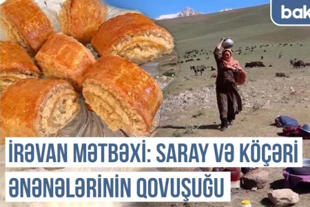 Qərbi Azərbaycan Xronikası: İrəvan xanlığının unudulmuş mətbəx xəzinələri