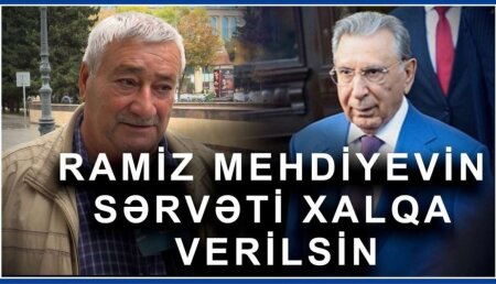 "Ramiz Mehdiyevin sərvəti xalqın haqqıdır, xalqa da qaytarılsın!" - Bakı sakinləri DANIŞIR
