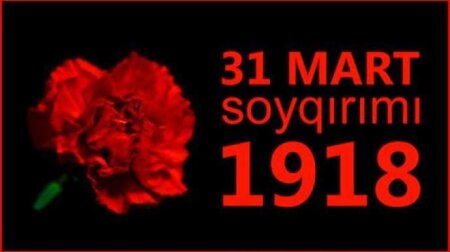 31 Mart - Azərbaycanlıların Soyqırımı günüdür